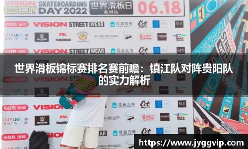 世界滑板锦标赛排名赛前瞻：镇江队对阵贵阳队的实力解析